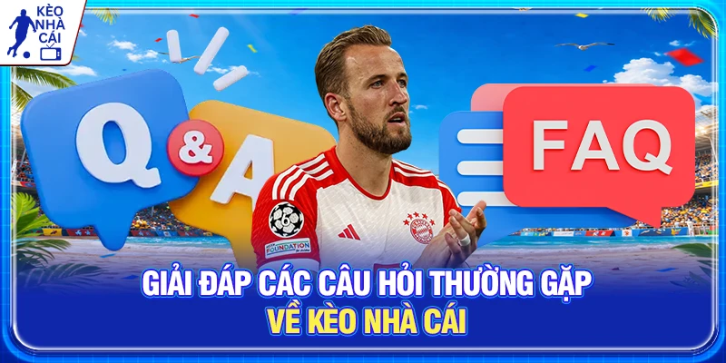 Giải đáp các câu hỏi thường gặp về Kèo Nhà Cái 